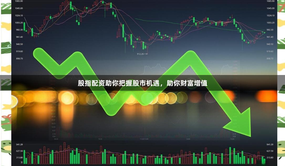 股指配资助你把握股市机遇，助你财富增值