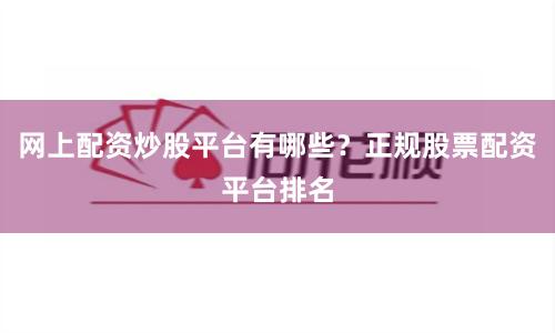 网上配资炒股平台有哪些？正规股票配资平台排名