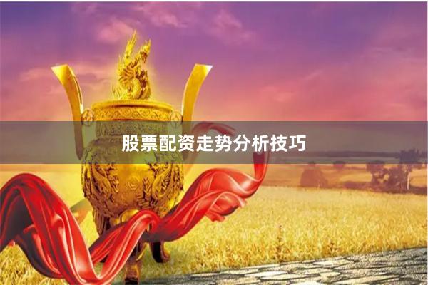 股票配资走势分析技巧